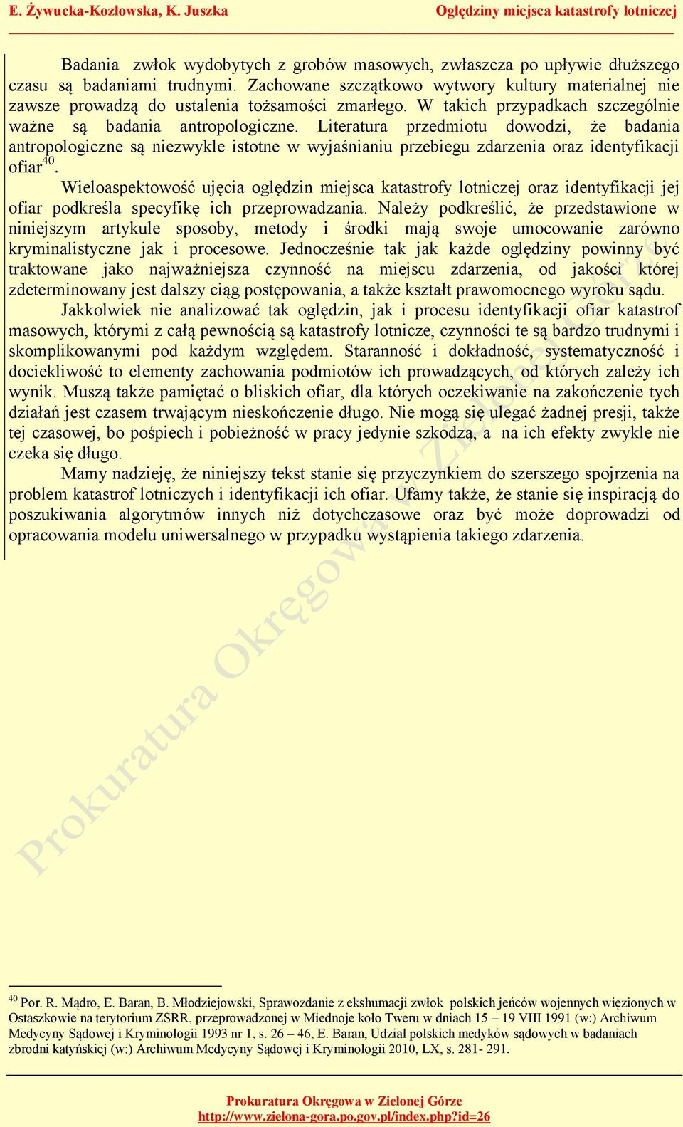 Literatura przedmiotu dowodzi, że badania antropologiczne są niezwykle istotne w wyjaśnianiu przebiegu zdarzenia oraz identyfikacji ofiar 40.