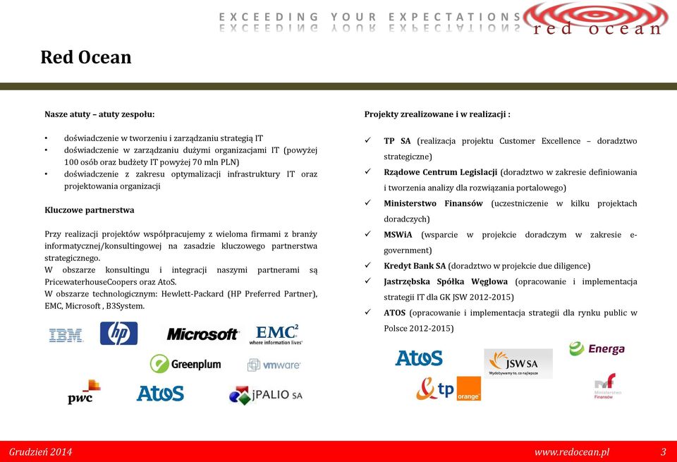 informatycznej/konsultingowej na zasadzie kluczowego partnerstwa strategicznego. W obszarze konsultingu i integracji naszymi partnerami są PricewaterhouseCoopers oraz AtoS.