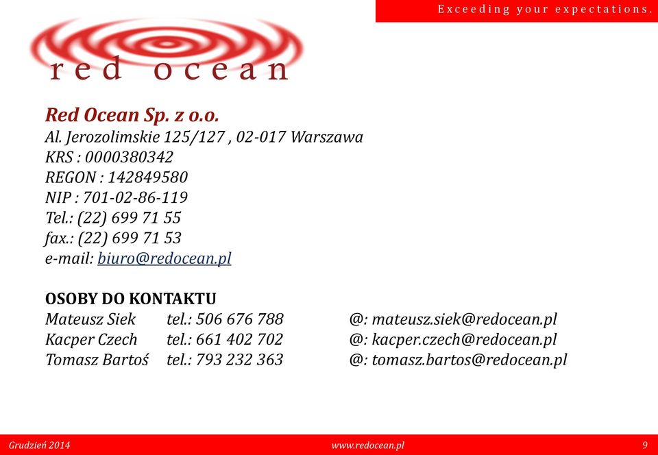 : (22) 699 71 55 fax.: (22) 699 71 53 e-mail: biuro@redocean.pl OSOBY DO KONTAKTU Mateusz Siek tel.