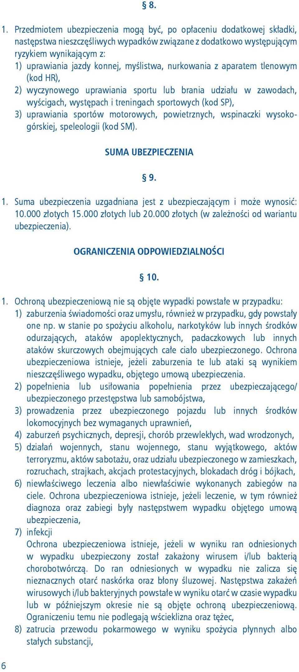 myślistwa, nurkowania z aparatem tlenowym (kod HR), 2) wyczynowego uprawiania sportu lub brania udziału w zawodach, wyścigach, występach i treningach sportowych (kod SP), 3) uprawiania sportów