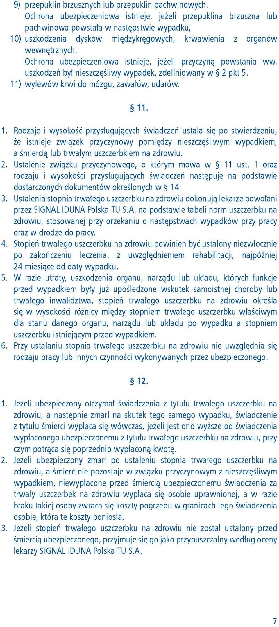 Ochrona ubezpieczeniowa istnieje, jeżeli przyczyną powstania ww. uszkodzeń był nieszczęśliwy wypadek, zdefiniowany w 2 pkt 5. 11