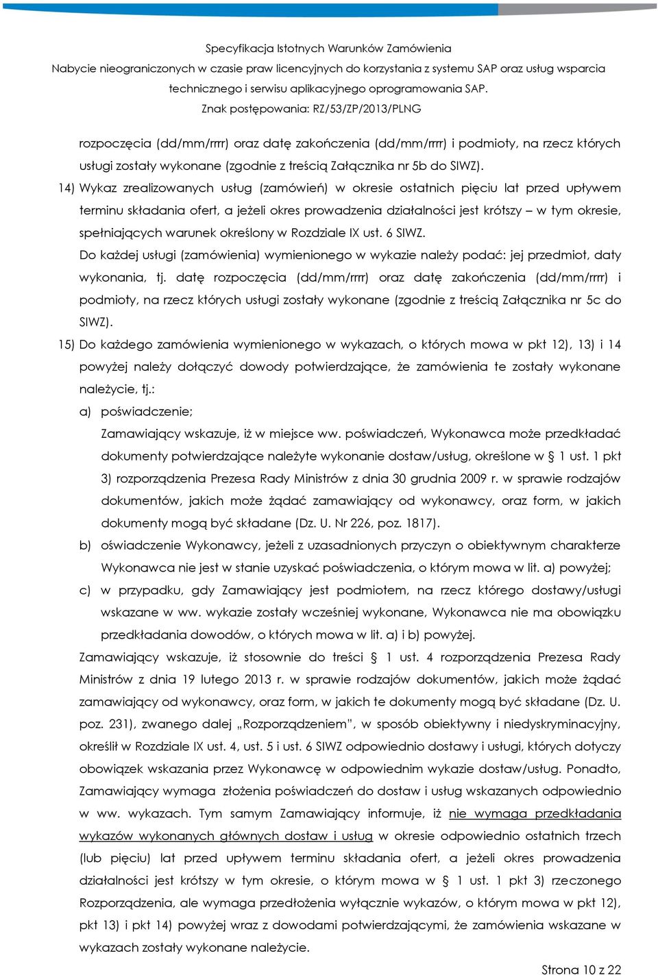 warunek określony w Rozdziale IX ust. 6 SIWZ. Do każdej usługi (zamówienia) wymienionego w wykazie należy podać: jej przedmiot, daty wykonania, tj.