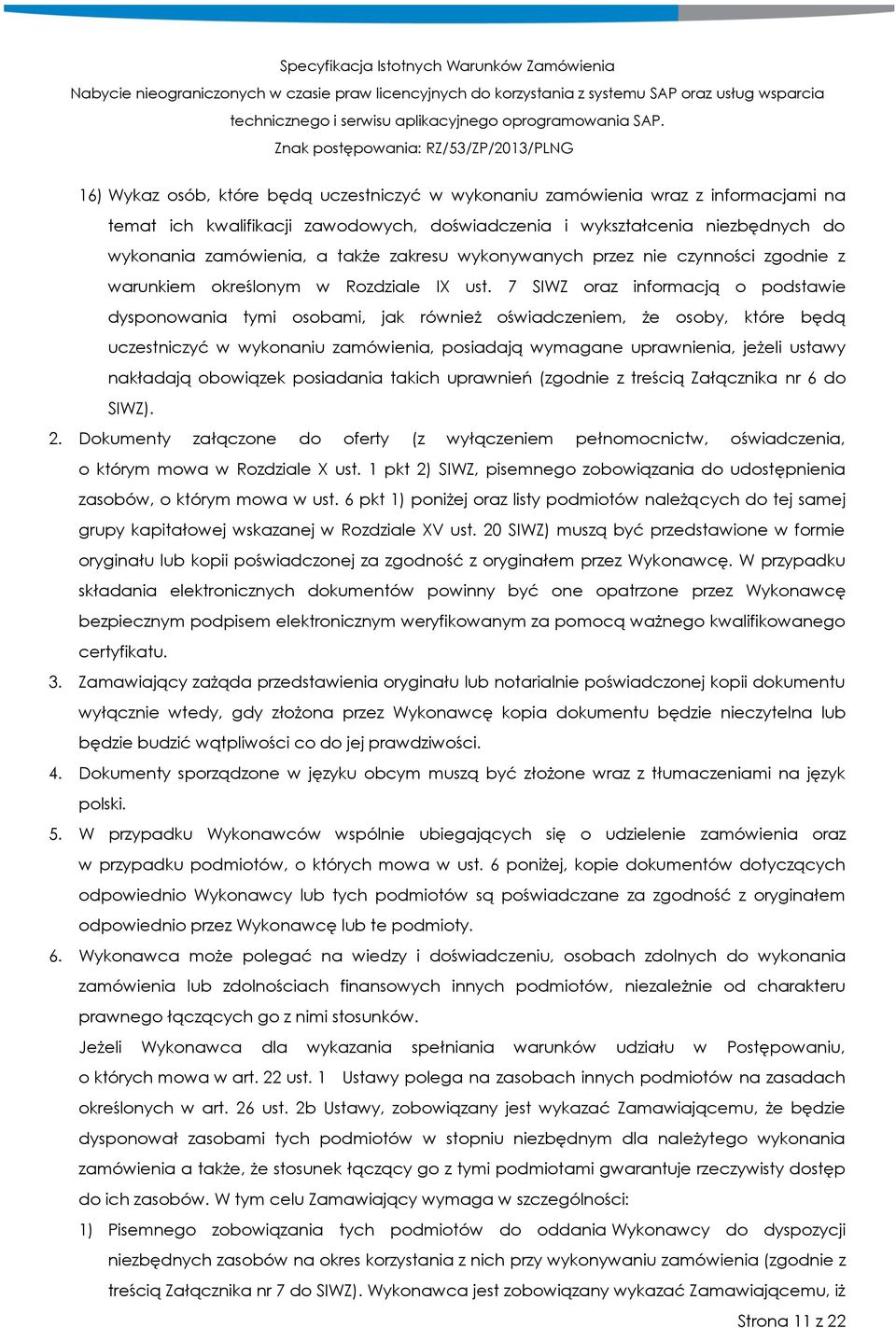7 SIWZ oraz informacją o podstawie dysponowania tymi osobami, jak również oświadczeniem, że osoby, które będą uczestniczyć w wykonaniu zamówienia, posiadają wymagane uprawnienia, jeżeli ustawy