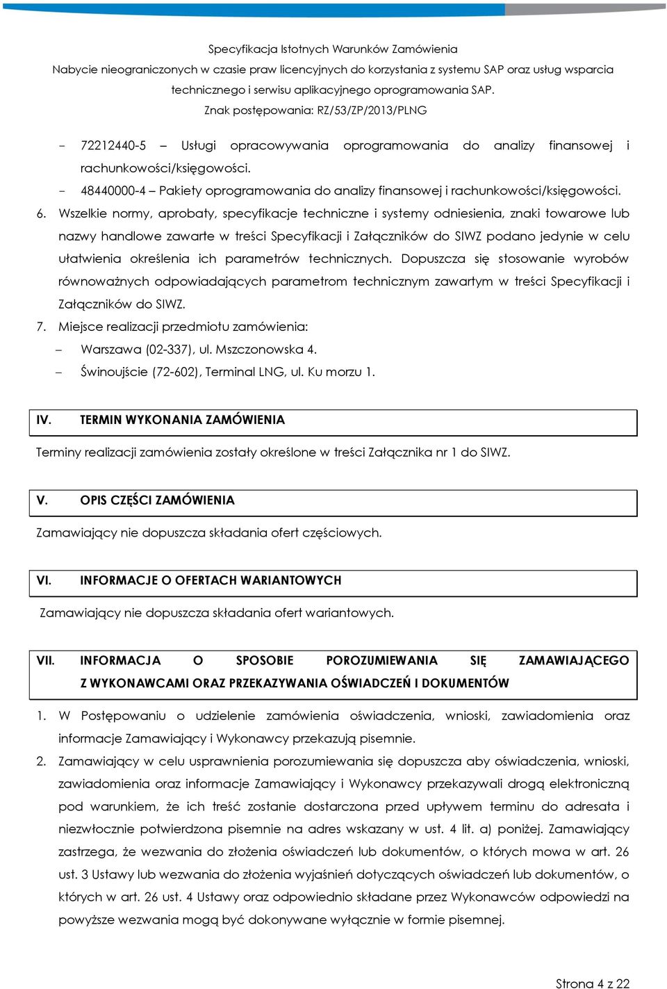 określenia ich parametrów technicznych. Dopuszcza się stosowanie wyrobów równoważnych odpowiadających parametrom technicznym zawartym w treści Specyfikacji i Załączników do SIWZ. 7.