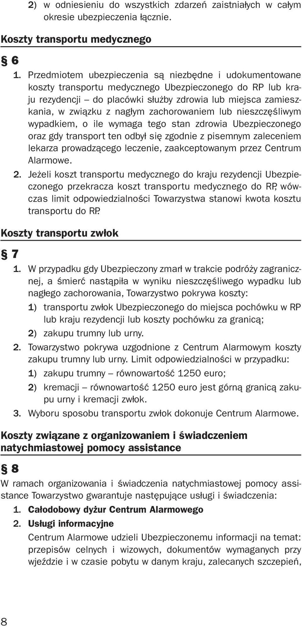 zachorowaniem lub nieszczęśliwym wypadkiem, o ile wymaga tego stan zdrowia Ubezpieczonego oraz gdy transport ten odbył się zgodnie z pisemnym zaleceniem lekarza prowadzącego leczenie, zaakceptowanym