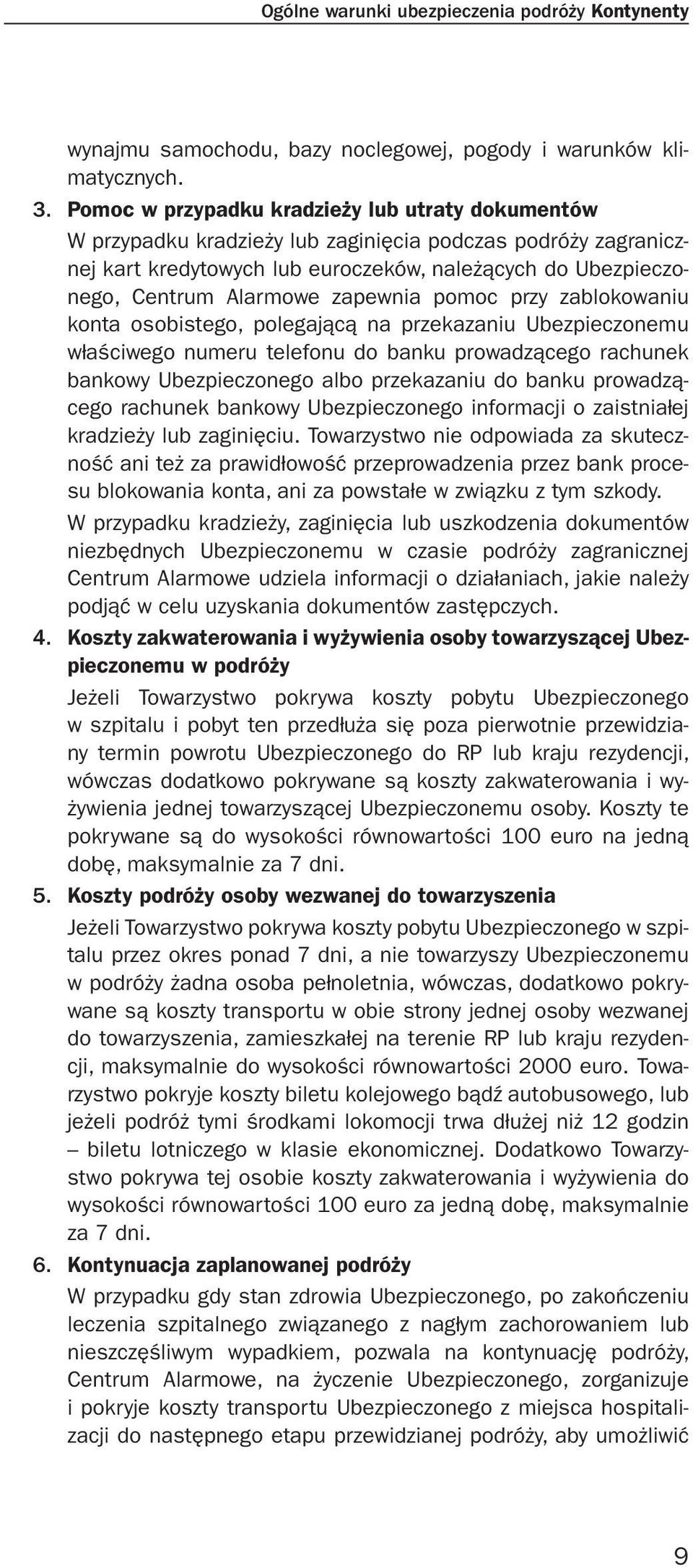 zapewnia pomoc przy zablokowaniu konta osobistego, polegającą na przekazaniu Ubezpieczonemu właściwego numeru telefonu do banku prowadzącego rachunek bankowy Ubezpieczonego albo przekazaniu do banku