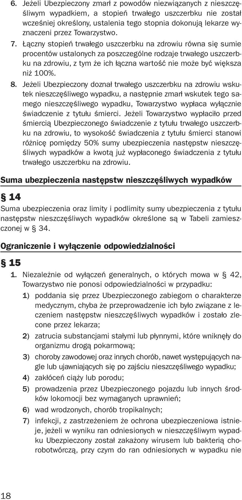 Łączny stopień trwałego uszczerbku na zdrowiu równa się sumie procentów ustalonych za poszczególne rodzaje trwałego uszczerbku na zdrowiu, z tym że ich łączna wartość nie może być większa niż 100%. 8.