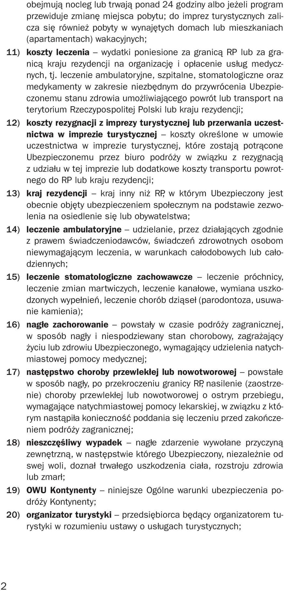 leczenie ambulatoryjne, szpitalne, stomatologiczne oraz medykamenty w zakresie niezbędnym do przywrócenia Ubezpieczonemu stanu zdrowia umożliwiającego powrót lub transport na terytorium