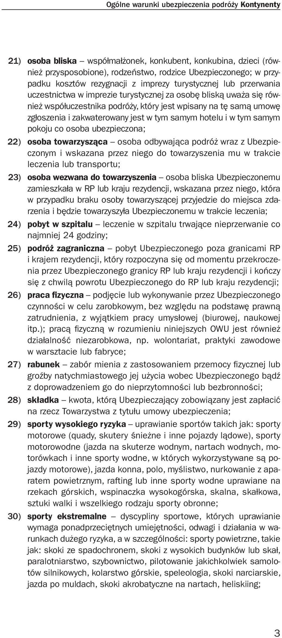 zakwaterowany jest w tym samym hotelu i w tym samym pokoju co osoba ubezpieczona; 22) osoba towarzysząca osoba odbywająca podróż wraz z Ubezpieczonym i wskazana przez niego do towarzyszenia mu w