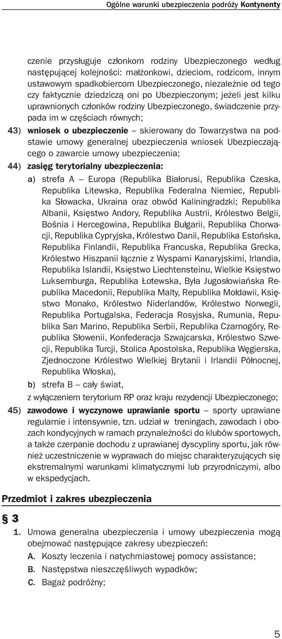 wniosek o ubezpieczenie skierowany do Towarzystwa na podstawie umowy generalnej ubezpieczenia wniosek Ubezpieczającego o zawarcie umowy ubezpieczenia; 44) zasięg terytorialny ubezpieczenia: a) strefa
