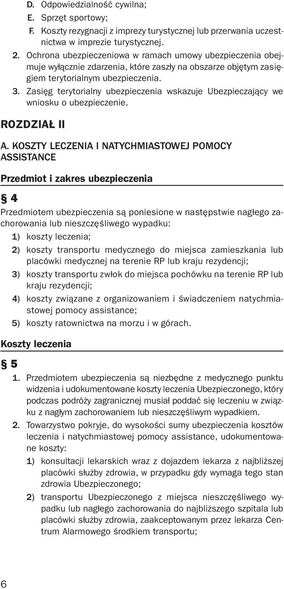 Zasięg terytorialny ubezpieczenia wskazuje Ubezpieczający we wniosku o ubezpieczenie. ROZDZIAŁ II A.