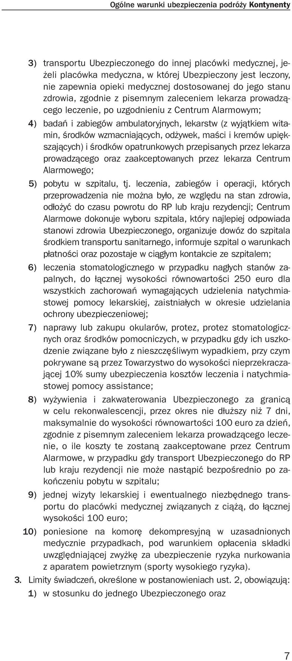 witamin, środków wzmacniających, odżywek, maści i kremów upiększających) i środków opatrunkowych przepisanych przez lekarza prowadzącego oraz zaakceptowanych przez lekarza Centrum Alarmowego; 5)