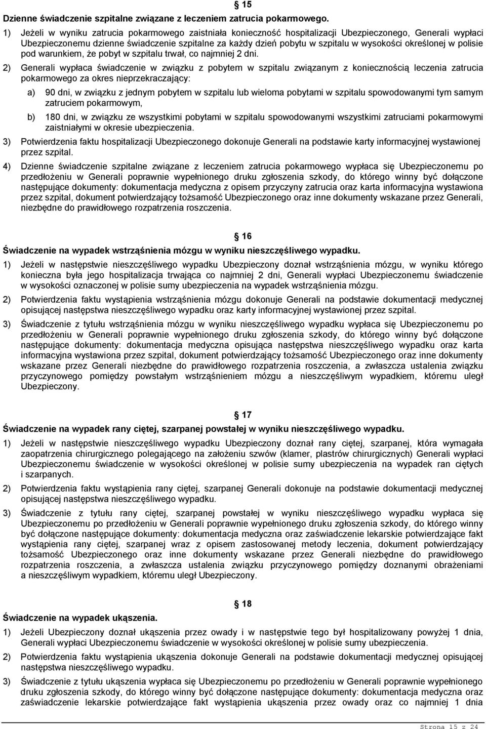 wysokości określonej w polisie pod warunkiem, że pobyt w szpitalu trwał, co najmniej 2 dni.