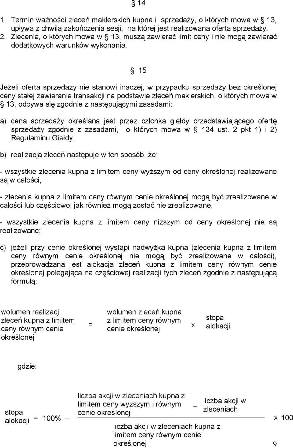 15 Jeżeli oferta sprzedaży nie stanowi inaczej, w przypadku sprzedaży bez określonej ceny stałej zawieranie transakcji na podstawie zleceń maklerskich, o których mowa w 13, odbywa się zgodnie z