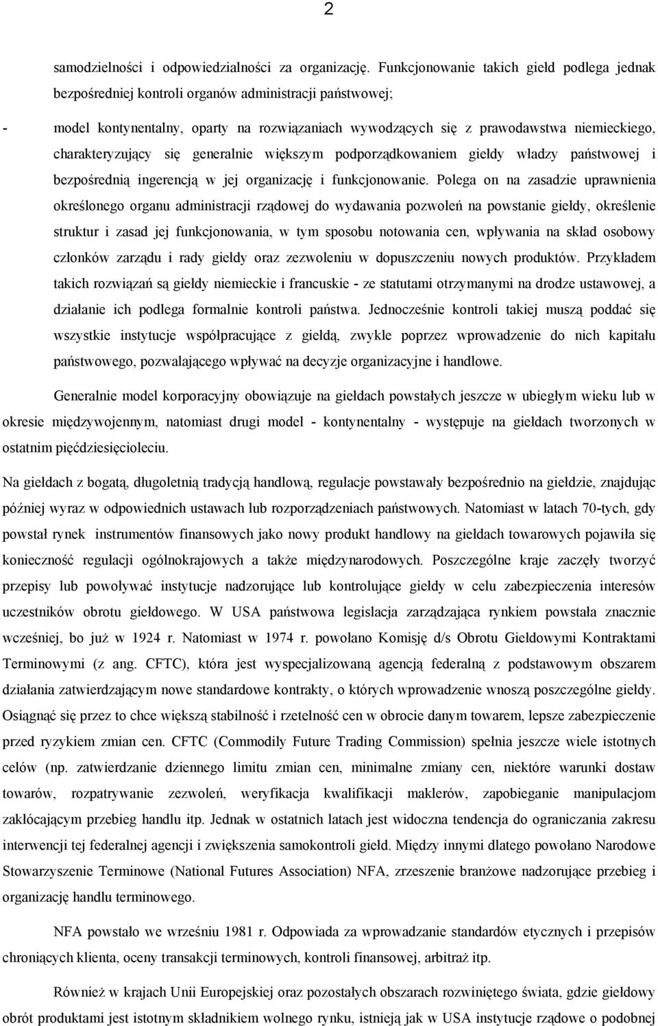 charakteryzujący się generalnie większym podporządkowaniem giełdy władzy państwowej i bezpośrednią ingerencją w jej organizację i funkcjonowanie.