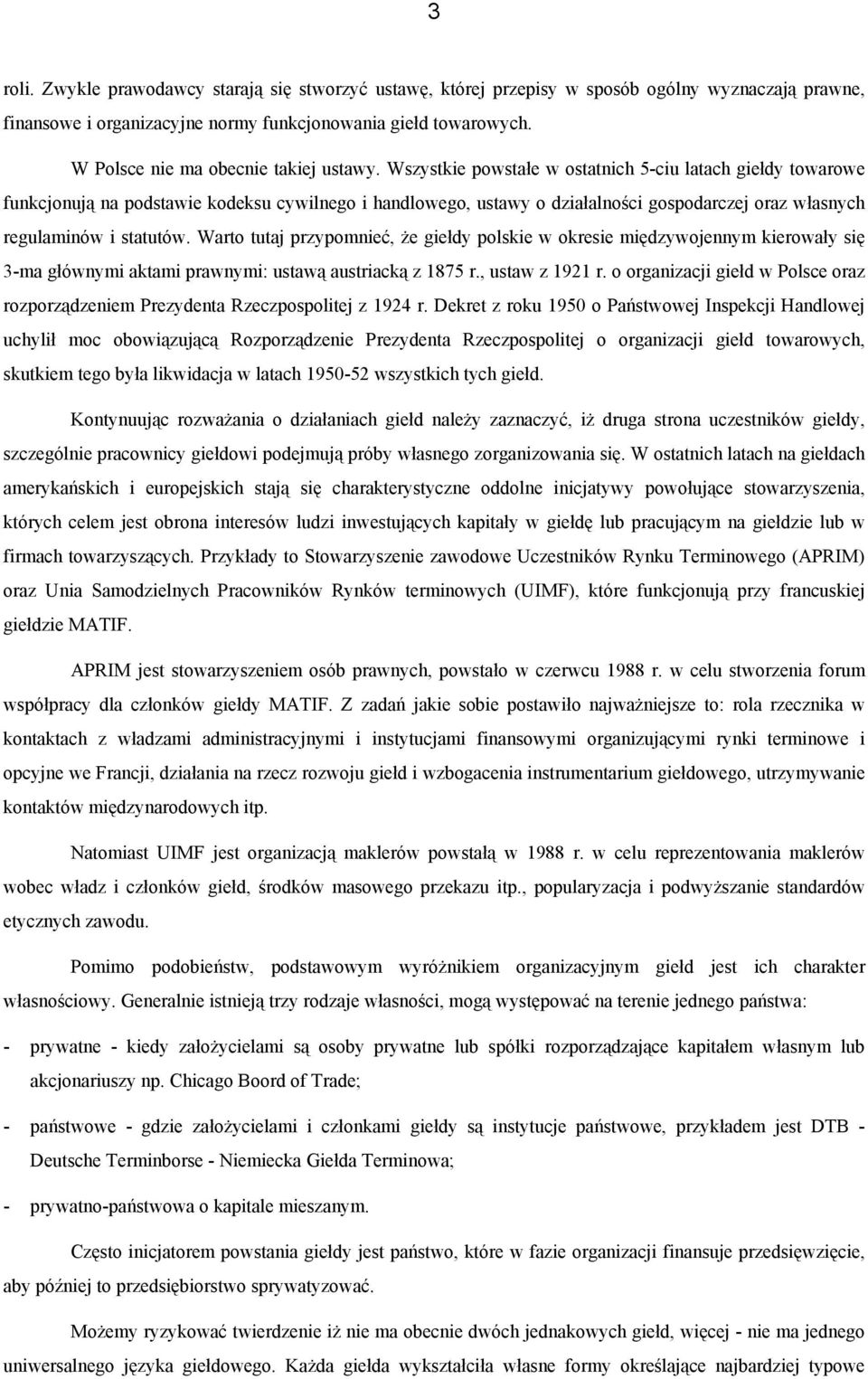 Wszystkie powstałe w ostatnich 5-ciu latach giełdy towarowe funkcjonują na podstawie kodeksu cywilnego i handlowego, ustawy o działalności gospodarczej oraz własnych regulaminów i statutów.