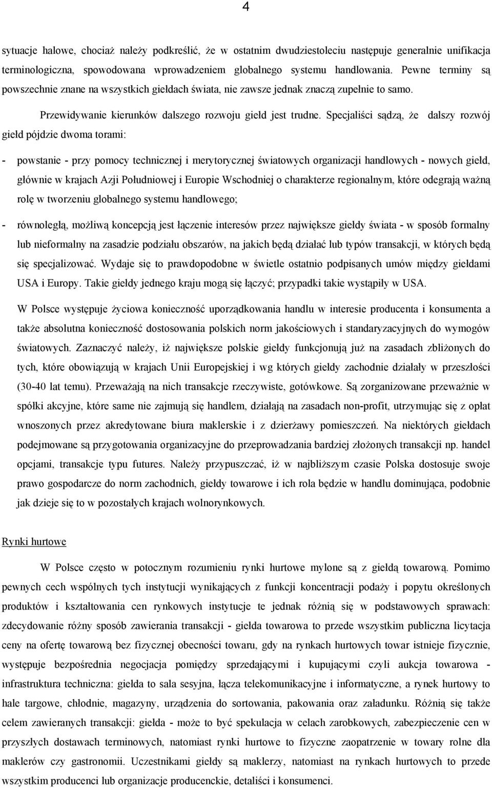 Specjaliści sądzą, że dalszy rozwój giełd pójdzie dwoma torami: - powstanie - przy pomocy technicznej i merytorycznej światowych organizacji handlowych - nowych giełd, głównie w krajach Azji