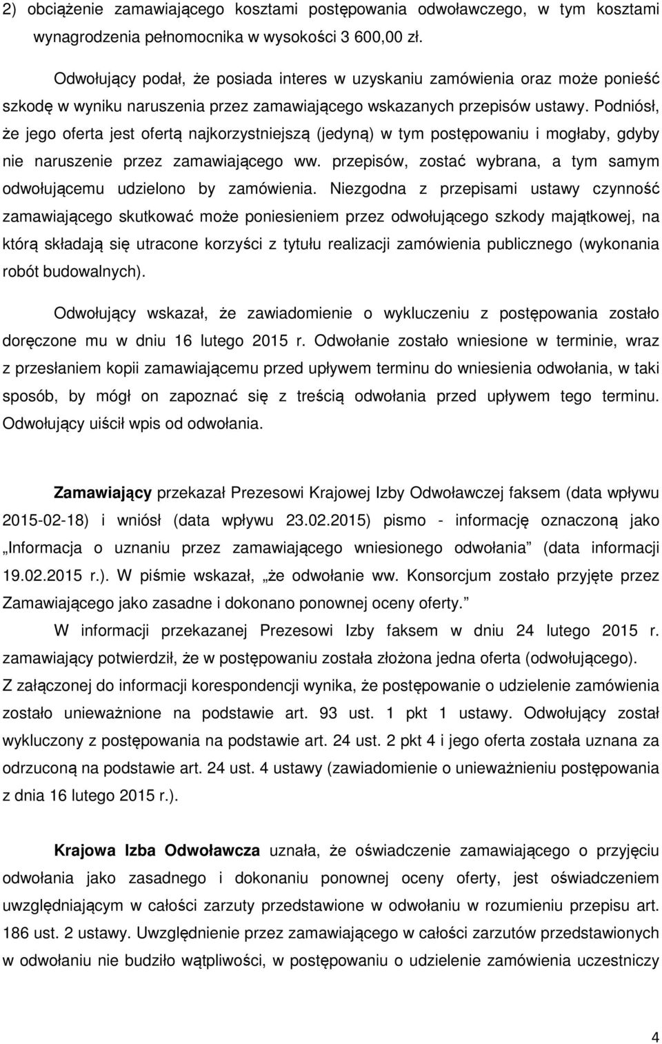 Podniósł, że jego oferta jest ofertą najkorzystniejszą (jedyną) w tym postępowaniu i mogłaby, gdyby nie naruszenie przez zamawiającego ww.