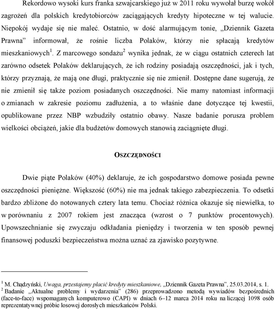 Z marcowego sondażu 2 wynika jednak, że w ciągu ostatnich czterech lat zarówno odsetek Polaków deklarujących, że ich rodziny posiadają oszczędności, jak i tych, którzy przyznają, że mają one długi,