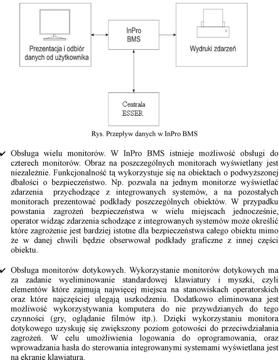 pozwala na jednym monitorze wyświetlać zdarzenia przychodzące z integrowanych systemów, a na pozostałych monitorach prezentować podkłady poszczególnych obiektów.