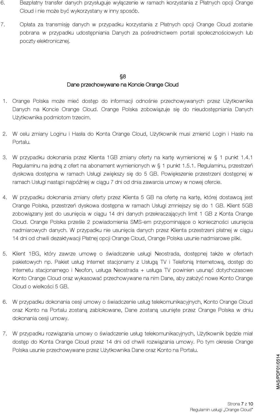 elektronicznej. 8 Dane przechowywane na Koncie Orange Cloud 1. Orange Polska może mieć dostęp do informacji odnośnie przechowywanych przez Użytkownika Danych na Koncie Orange Cloud.