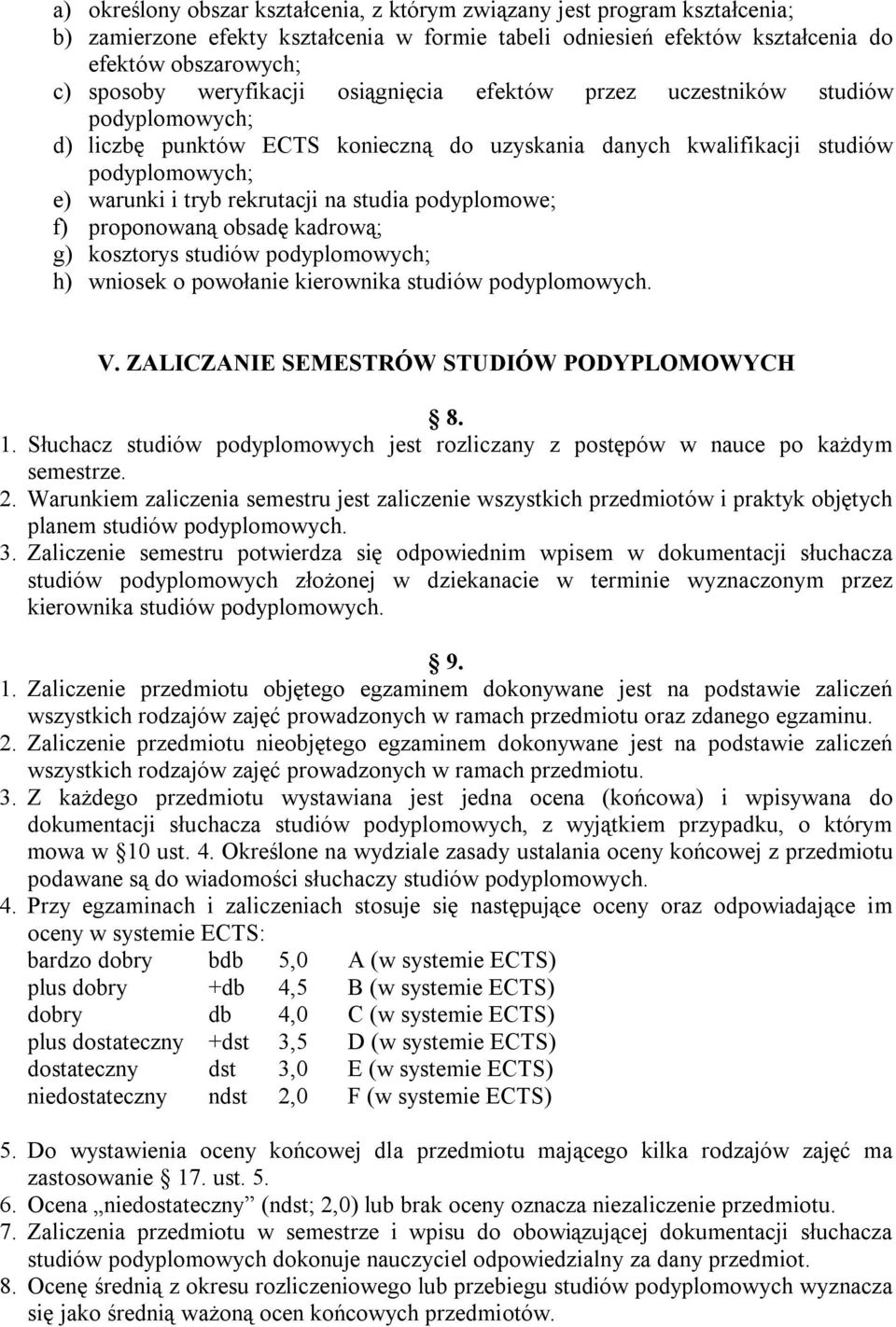 studia podyplomowe; f) proponowaną obsadę kadrową; g) kosztorys studiów podyplomowych; h) wniosek o powołanie kierownika studiów podyplomowych. V. ZALICZANIE SEMESTRÓW STUDIÓW PODYPLOMOWYCH 8. 1.