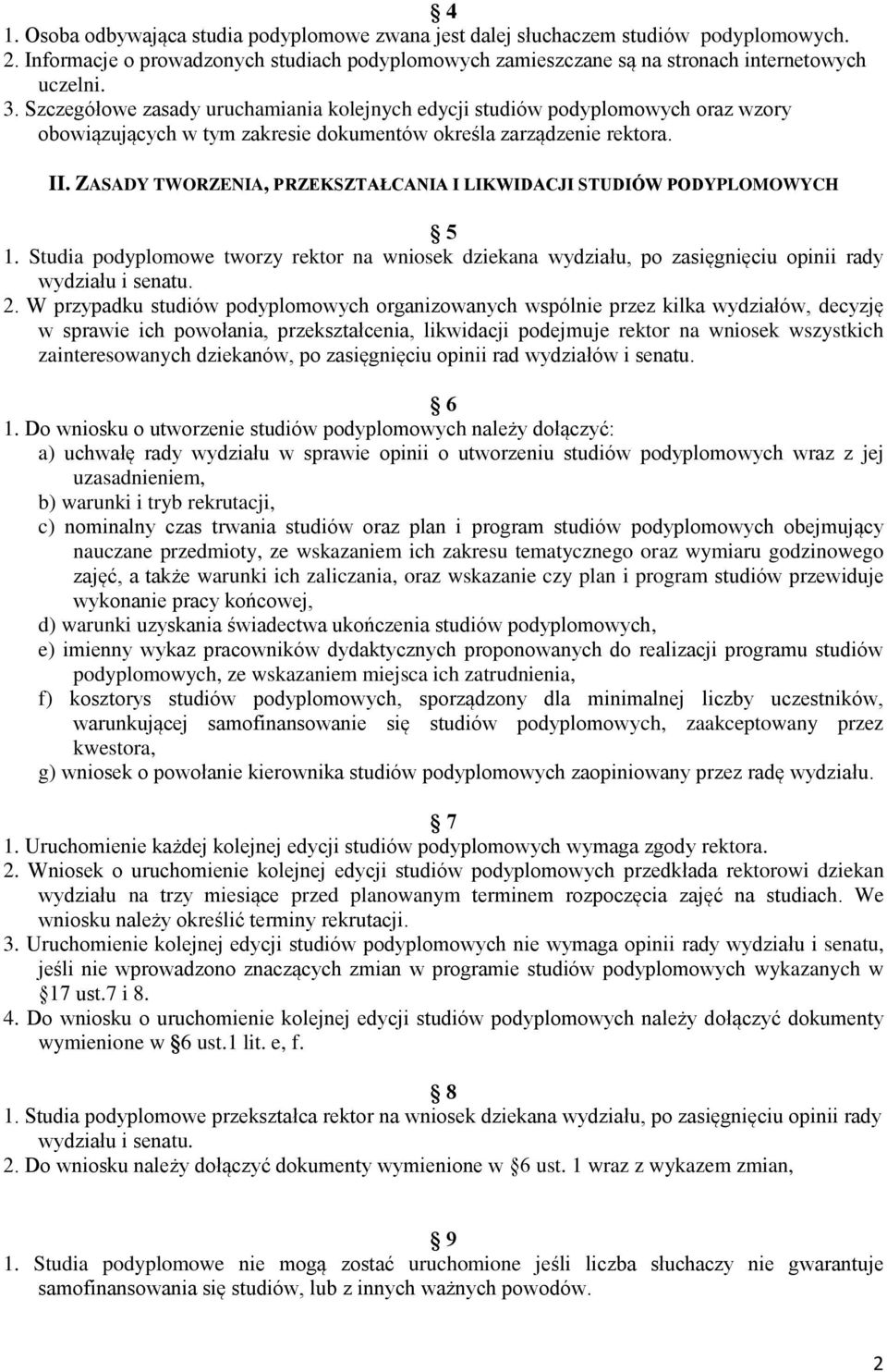 ZASADY TWORZENIA, PRZEKSZTAŁCANIA I LIKWIDACJI STUDIÓW PODYPLOMOWYCH 5 1. Studia podyplomowe tworzy rektor na wniosek dziekana wydziału, po zasięgnięciu opinii rady wydziału i senatu. 2.