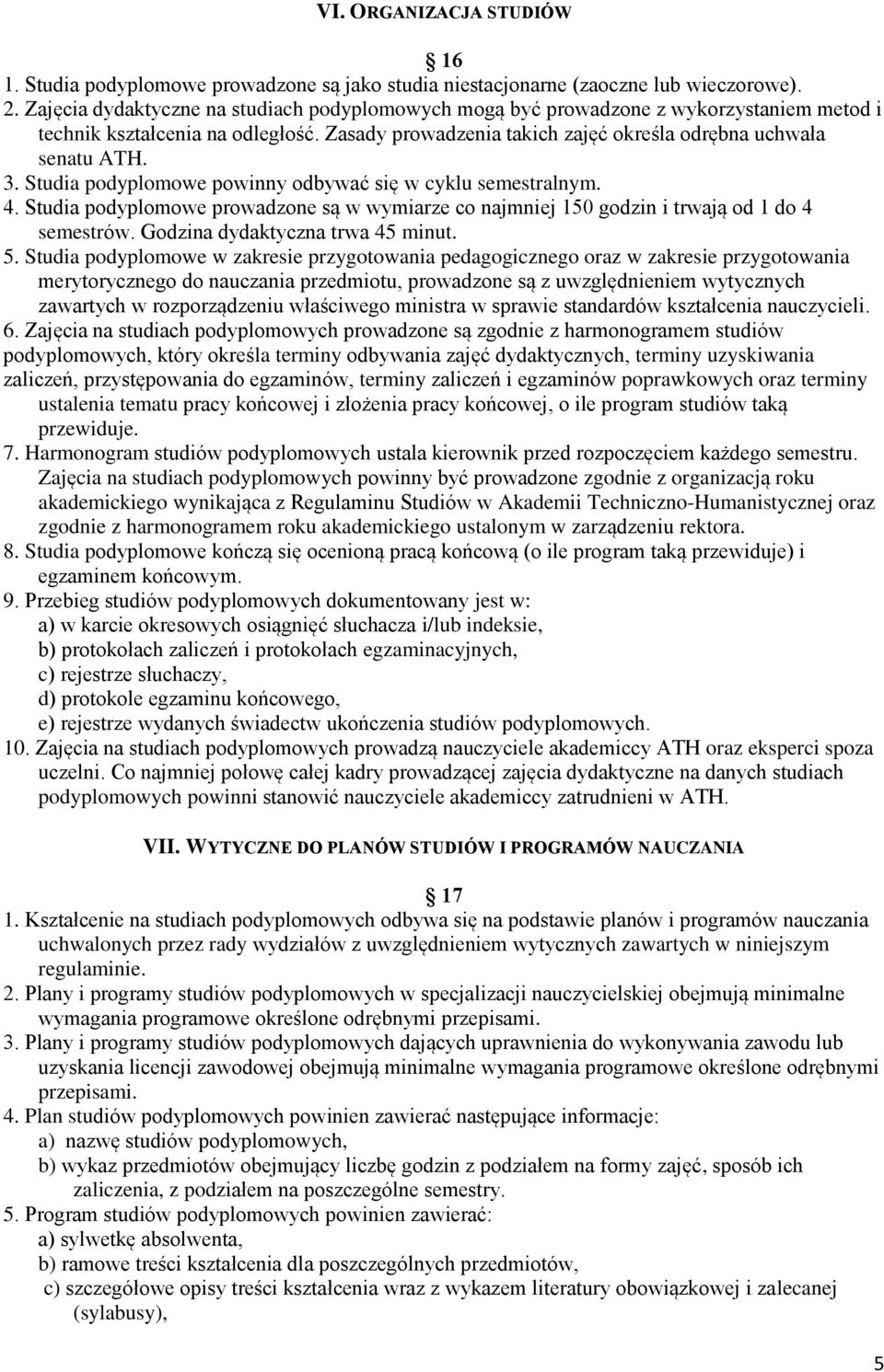 Studia podyplomowe powinny odbywać się w cyklu semestralnym. 4. Studia podyplomowe prowadzone są w wymiarze co najmniej 150 godzin i trwają od 1 do 4 semestrów. Godzina dydaktyczna trwa 45 minut. 5.