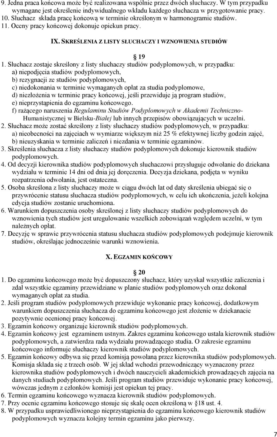 Słuchacz zostaje skreślony z listy słuchaczy studiów podyplomowych, w przypadku: a) niepodjęcia studiów podyplomowych, b) rezygnacji ze studiów podyplomowych, c) niedokonania w terminie wymaganych