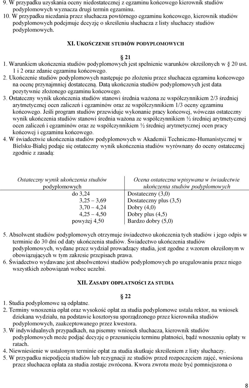 UKOŃCZENIE STUDIÓW PODYPLOMOWYCH 21 1. Warunkiem ukończenia studiów podyplomowych jest spełnienie warunków określonych w 20 ust. 1 i 2 oraz zdanie egzaminu końcowego. 2. Ukończenie studiów podyplomowych następuje po złożeniu przez słuchacza egzaminu końcowego na ocenę przynajmniej dostateczną.