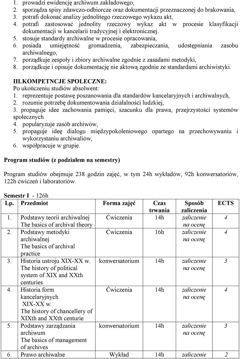 posiada umiejętność gromadzenia, zabezpieczania, udostępniania zasobu archiwalnego, 7. porządkuje zespoły i zbiory archiwalne zgodnie z zasadami metodyki, 8.