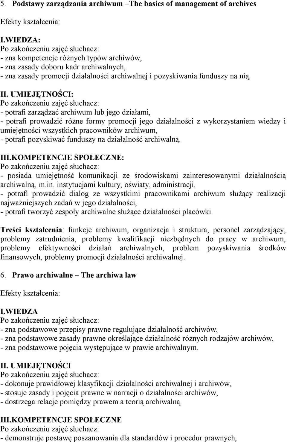 UMIEJĘTNOŚCI: - potrafi zarządzać archiwum lub jego działami, - potrafi prowadzić różne formy promocji jego działalności z wykorzystaniem wiedzy i umiejętności wszystkich pracowników archiwum, -