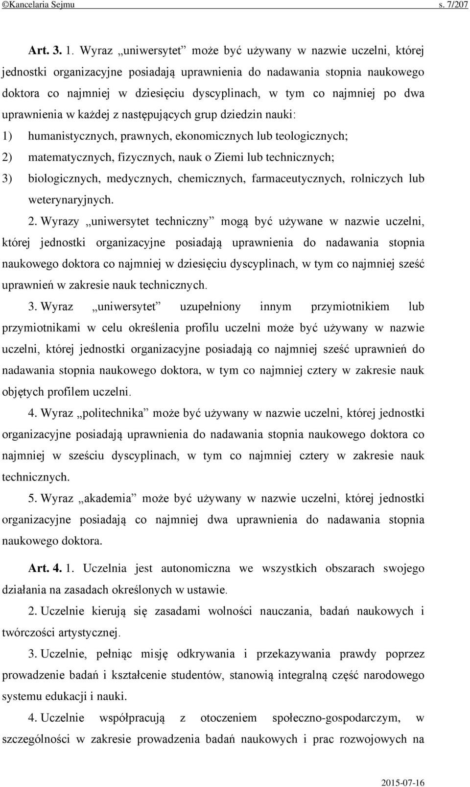 najmniej po dwa uprawnienia w każdej z następujących grup dziedzin nauki: 1) humanistycznych, prawnych, ekonomicznych lub teologicznych; 2) matematycznych, fizycznych, nauk o Ziemi lub technicznych;