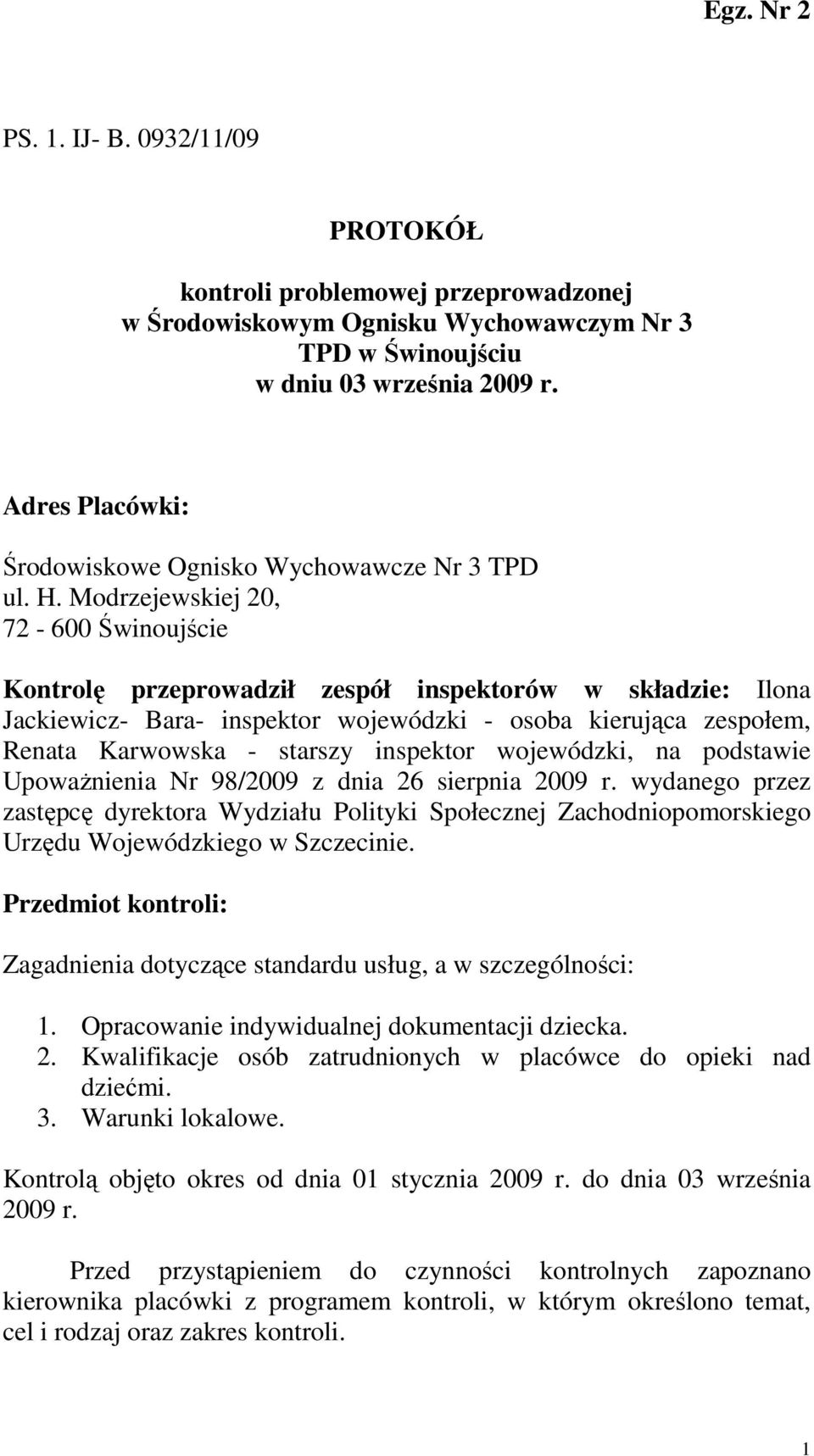 Modrzejewskiej 20, 72-600 Świnoujście Kontrolę przeprowadził zespół inspektorów w składzie: Ilona Jackiewicz- Bara- inspektor wojewódzki - osoba kierująca zespołem, Renata Karwowska - starszy