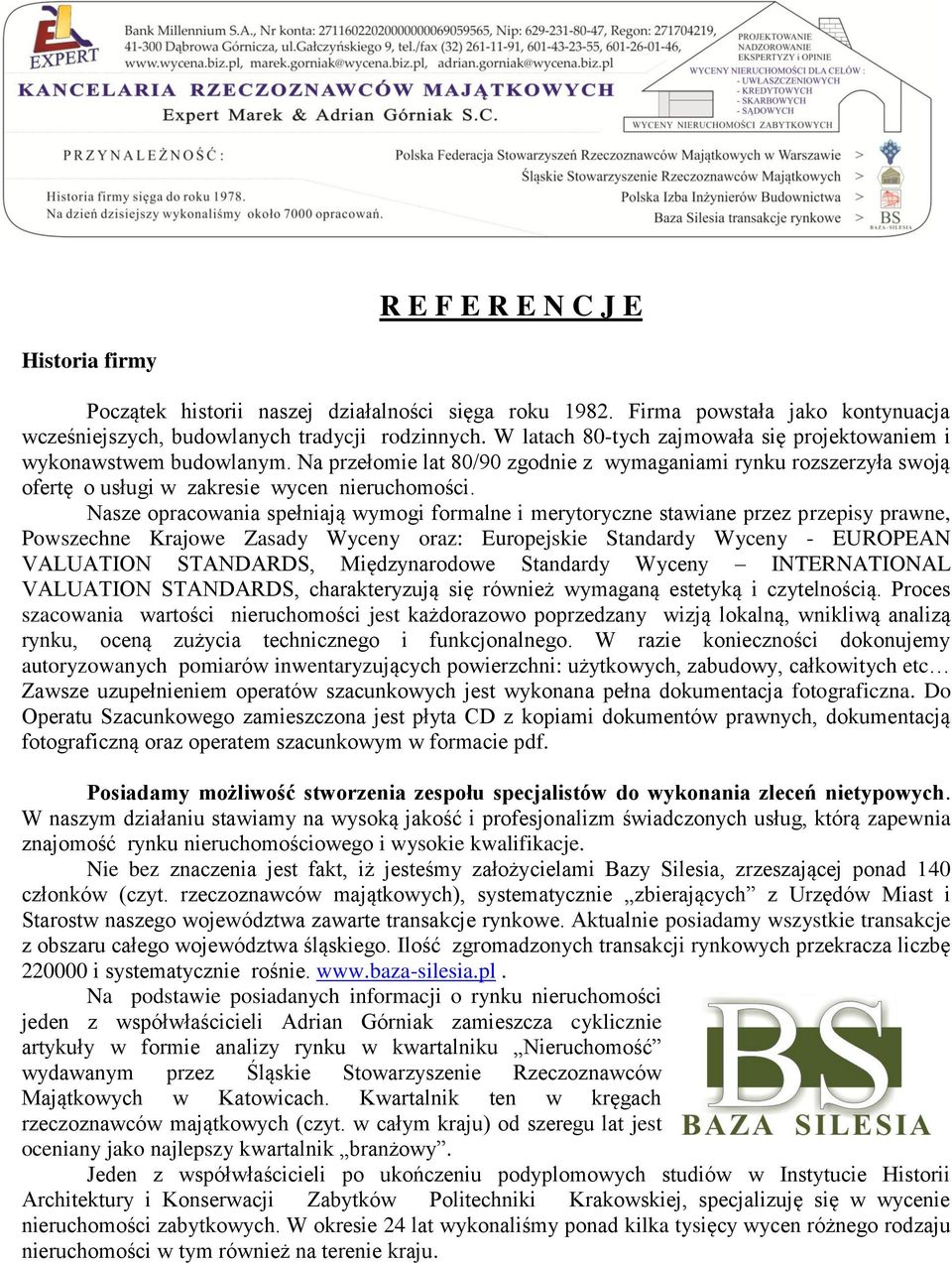 Nasze opracowania spełniają wymogi formalne i merytoryczne stawiane przez przepisy prawne, Powszechne Krajowe Zasady Wyceny oraz: Europejskie Standardy Wyceny - EUROPEAN VALUATION STANDARDS,