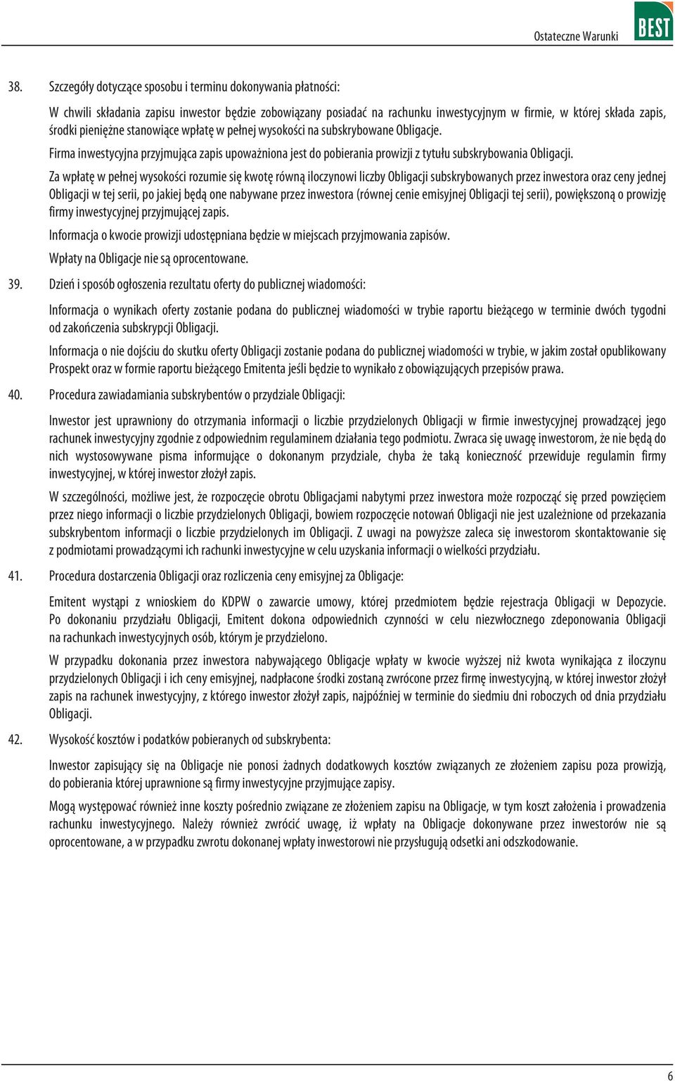Za wp³atê w pe³nej wysokoœci rozumie siê kwotê równ¹ iloczynowi liczby Obligacji subskrybowanych przez inwestora oraz ceny jednej Obligacji w tej serii, po jakiej bêd¹ one nabywane przez inwestora