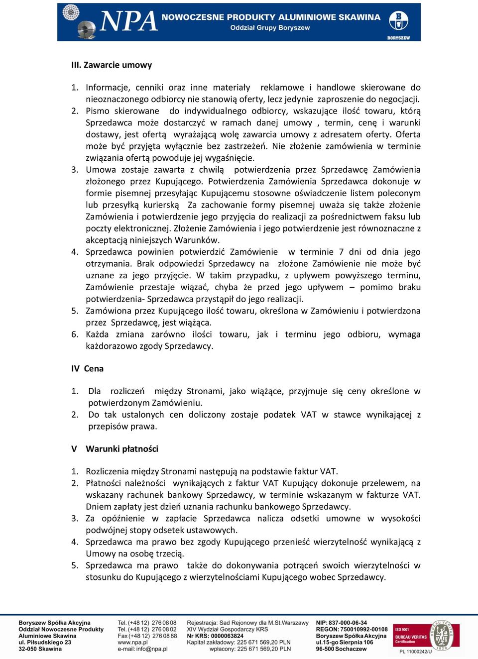 z adresatem oferty. Oferta może być przyjęta wyłącznie bez zastrzeżeń. Nie złożenie zamówienia w terminie związania ofertą powoduje jej wygaśnięcie. 3.