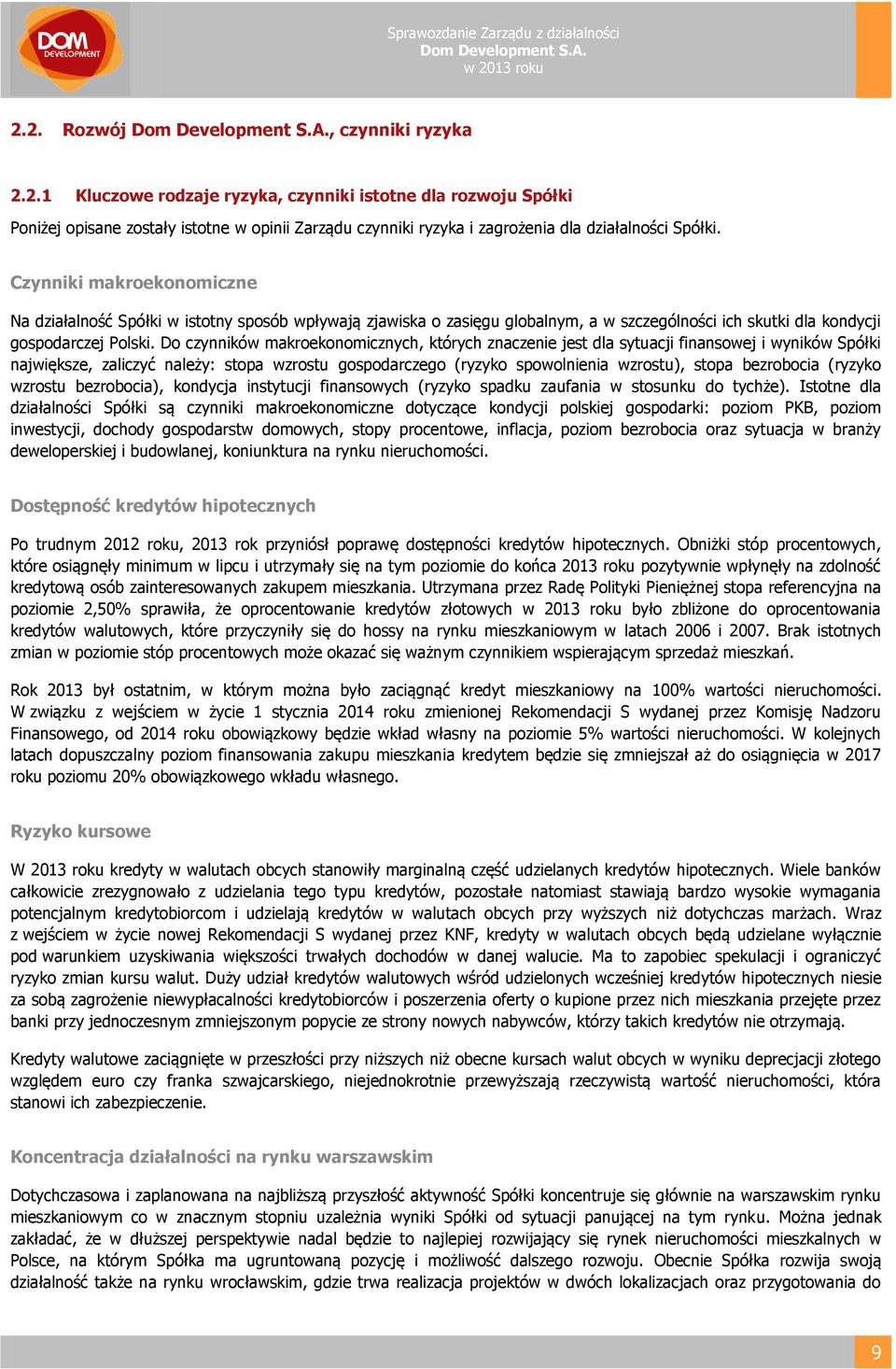 Do czynników makroekonomicznych, których znaczenie jest dla sytuacji finansowej i wyników Spółki największe, zaliczyć należy: stopa wzrostu gospodarczego (ryzyko spowolnienia wzrostu), stopa