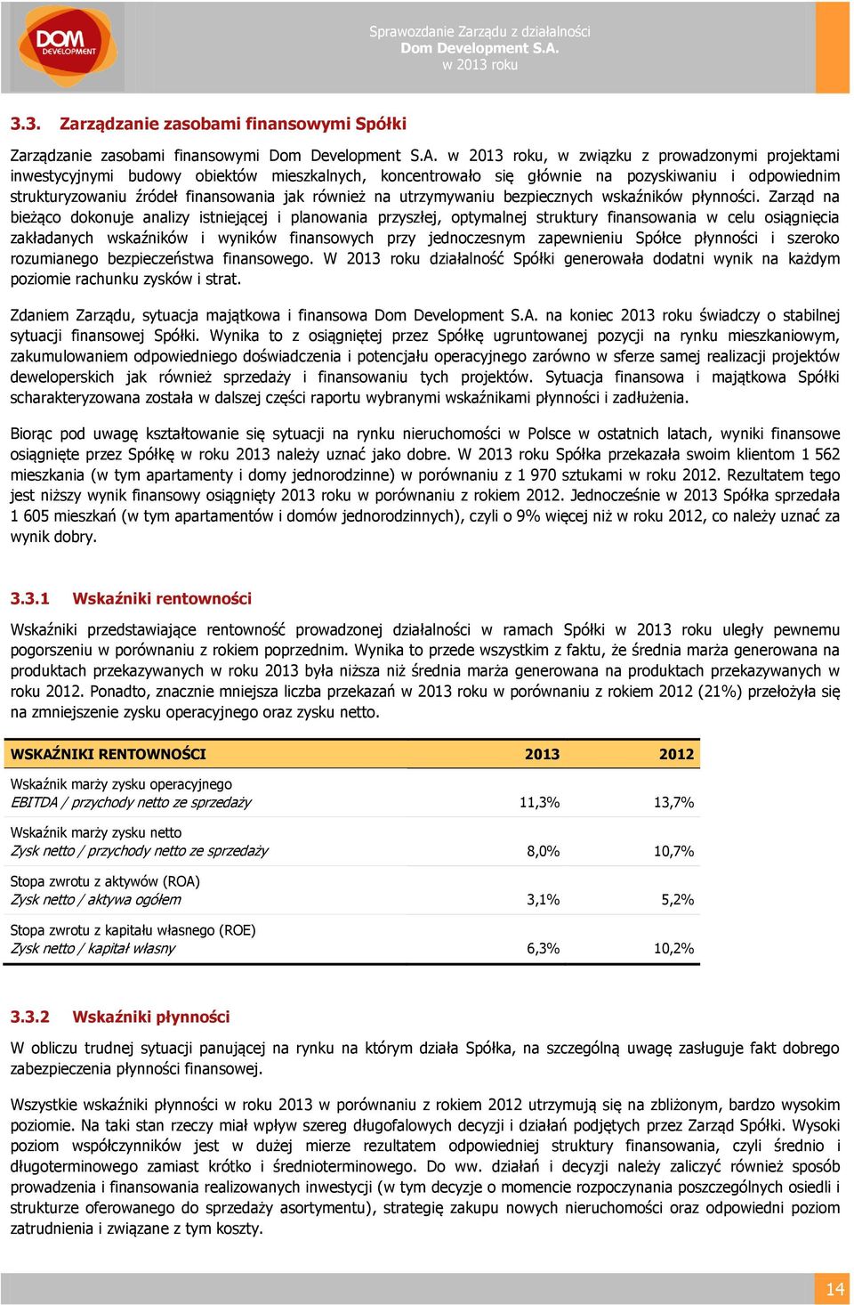 Zarząd na bieżąco dokonuje analizy istniejącej i planowania przyszłej, optymalnej struktury finansowania w celu osiągnięcia zakładanych wskaźników i wyników finansowych przy jednoczesnym zapewnieniu
