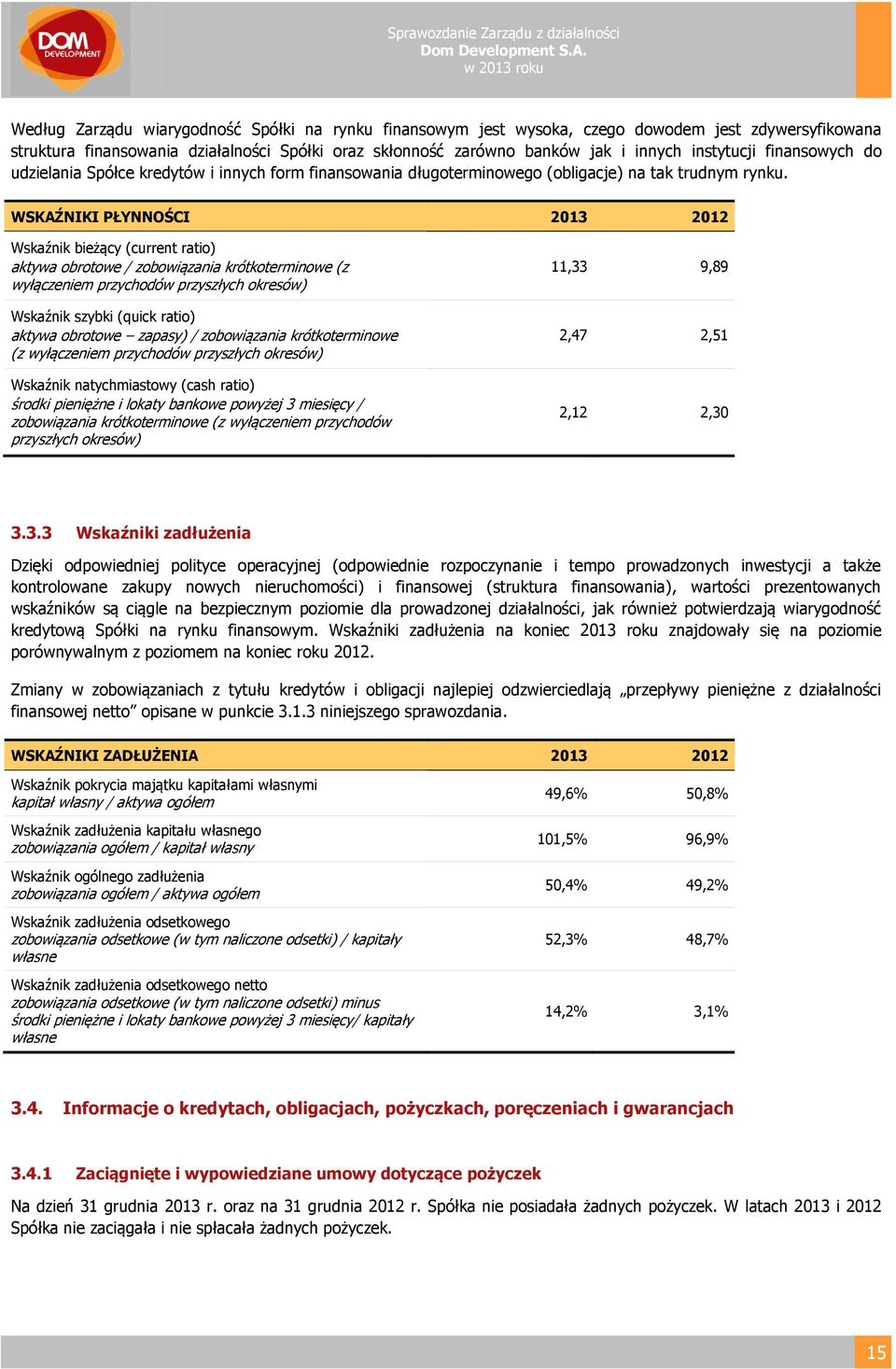WSKAŹNIKI PŁYNNOŚCI 2013 2012 Wskaźnik bieżący (current ratio) aktywa obrotowe / zobowiązania krótkoterminowe (z wyłączeniem przychodów przyszłych okresów) Wskaźnik szybki (quick ratio) aktywa