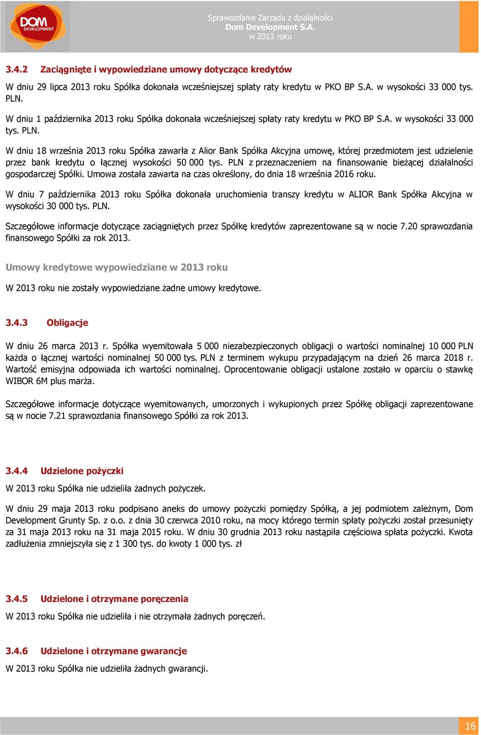 W dniu 18 września 2013 roku Spółka zawarła z Alior Bank Spółka Akcyjna umowę, której przedmiotem jest udzielenie przez bank kredytu o łącznej wysokości 50 000 tys.
