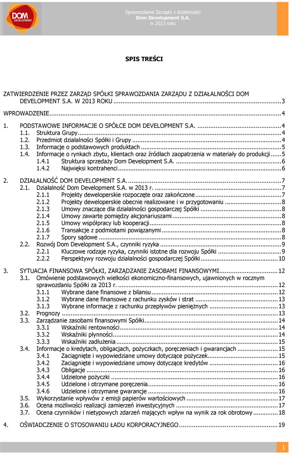 .. 6 1.4.2 Najwięksi kontrahenci... 6 2. DZIAŁALNOŚĆ DOM DEVELOPMENT S.A.... 7 2.1. Działalność w 2013 r.... 7 2.1.1 Projekty deweloperskie rozpoczęte oraz zakończone... 7 2.1.2 Projekty deweloperskie obecnie realizowane i w przygotowaniu.