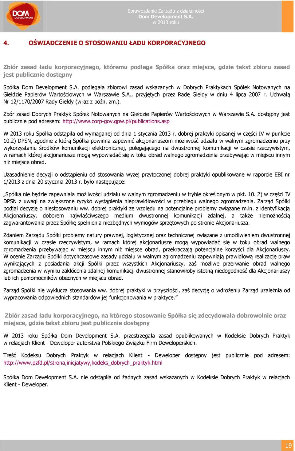 Uchwałą Nr 12/1170/2007 Rady Giełdy (wraz z późn. zm.). Zbór zasad Dobrych Praktyk Spółek Notowanych na Giełdzie Papierów Wartościowych w Warszawie S.A.