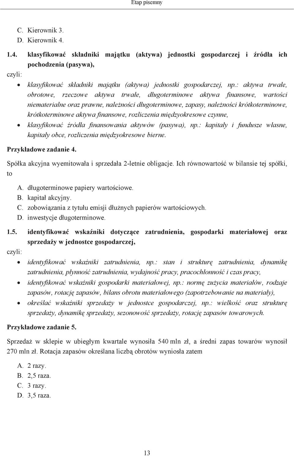 : aktywa trwae, obrotowe, rzeczowe aktywa trwae, dugoterminowe aktywa finansowe, wartoci niematerialne oraz prawne, nalenoci dugoterminowe, zapasy, nalenoci krótkoterminowe, krótkoterminowe aktywa