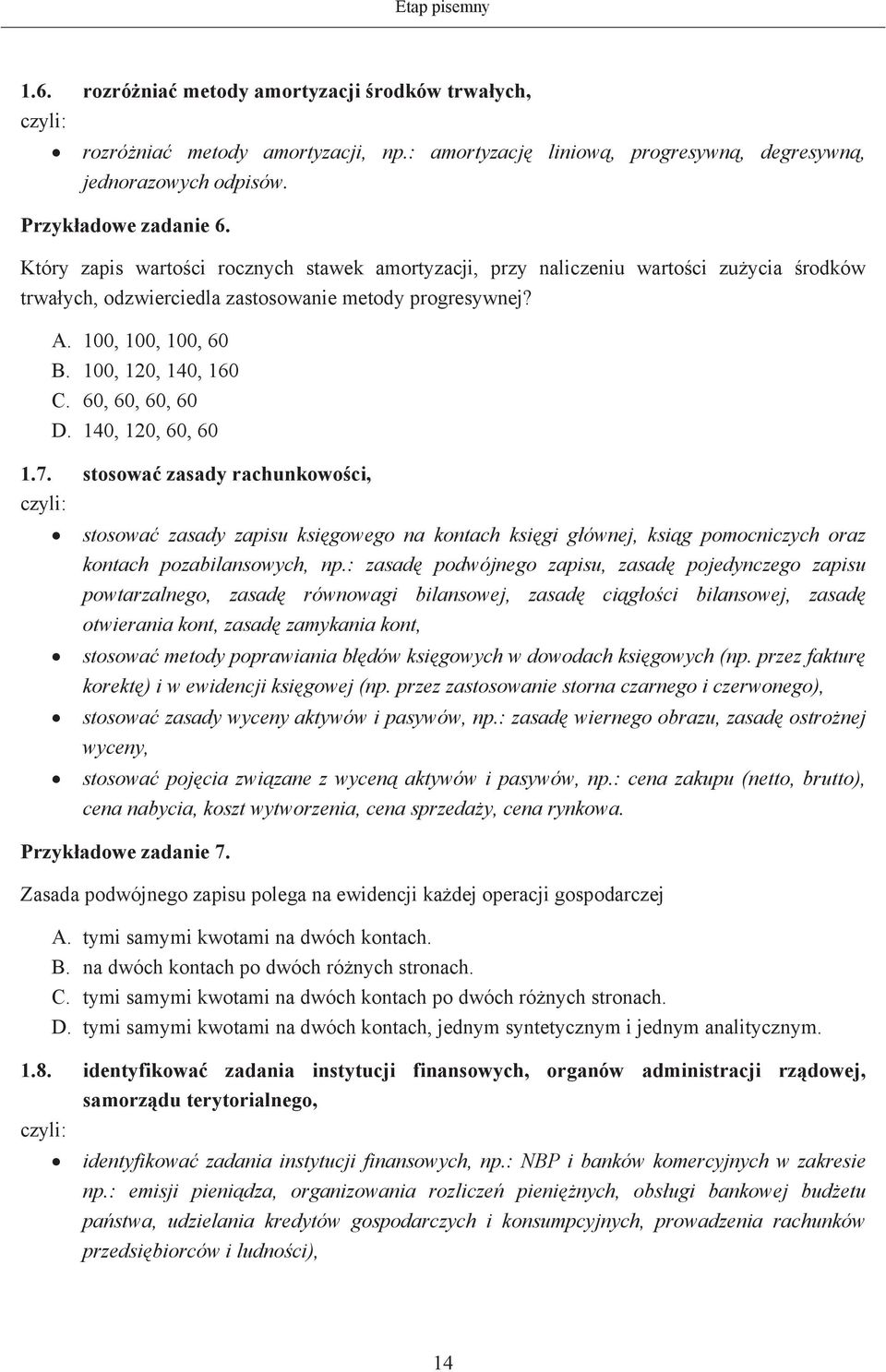 60, 60, 60, 60 D. 140, 120, 60, 60 1.7. stosowa zasady rachunkowoci, stosowa zasady zapisu ksigowego na kontach ksigi gównej, ksig pomocniczych oraz kontach pozabilansowych, np.