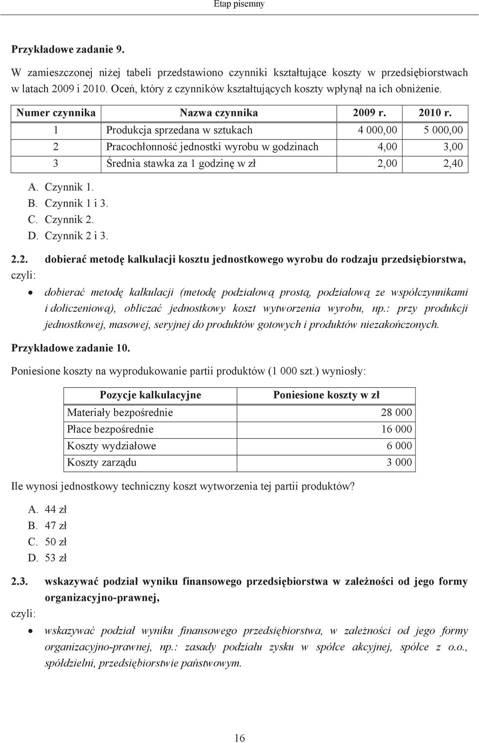 1 Produkcja sprzedana w sztukach 4 000,00 5 000,00 2 Pracochonno jednostki wyrobu w godzinach 4,00 3,00 3 rednia stawka za 1 godzin w z 2,00 2,40 A. Czynnik 1. B. Czynnik 1 i 3. C. Czynnik 2. D.