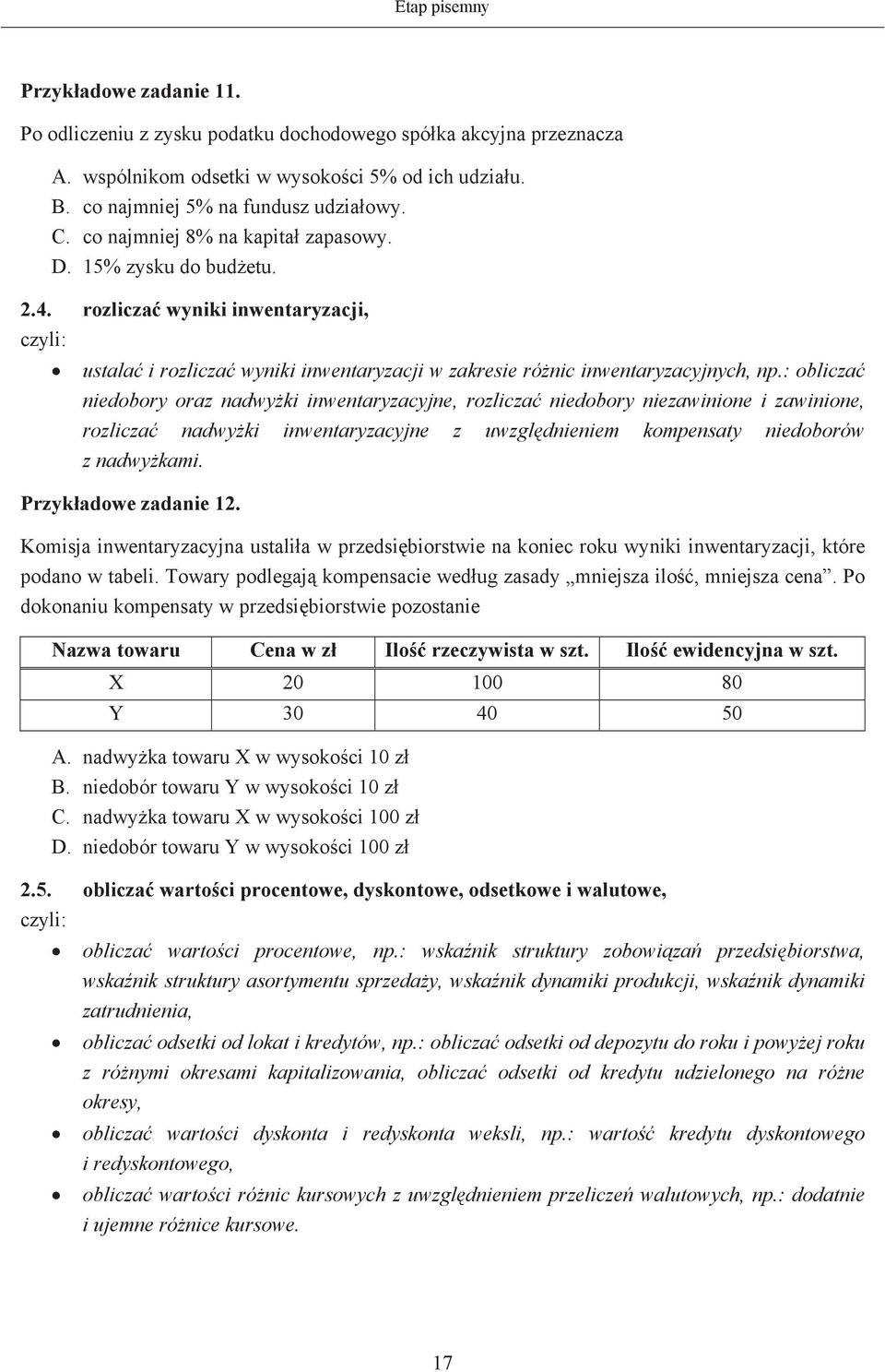 : oblicza niedobory oraz nadwyki inwentaryzacyjne, rozlicza niedobory niezawinione i zawinione, rozlicza nadwyki inwentaryzacyjne z uwzgldnieniem kompensaty niedoborów z nadwykami.