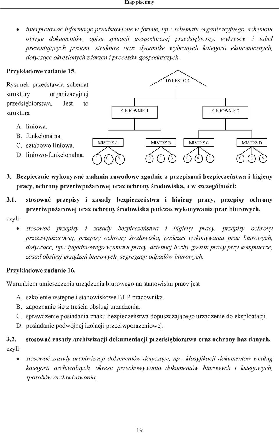 dotyczce okrelonych zdarze i procesów gospodarczych. Przykadowe zadanie 15. Rysunek przedstawia schemat struktury organizacyjnej przedsibiorstwa. Jest to struktura A. liniowa. B. funkcjonalna. C.
