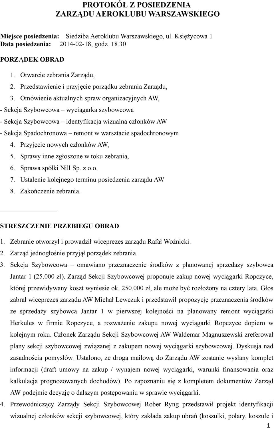 Omówienie aktualnych spraw organizacyjnych AW, - Sekcja Szybowcowa wyciągarka szybowcowa - Sekcja Szybowcowa identyfikacja wizualna członków AW - Sekcja Spadochronowa remont w warsztacie