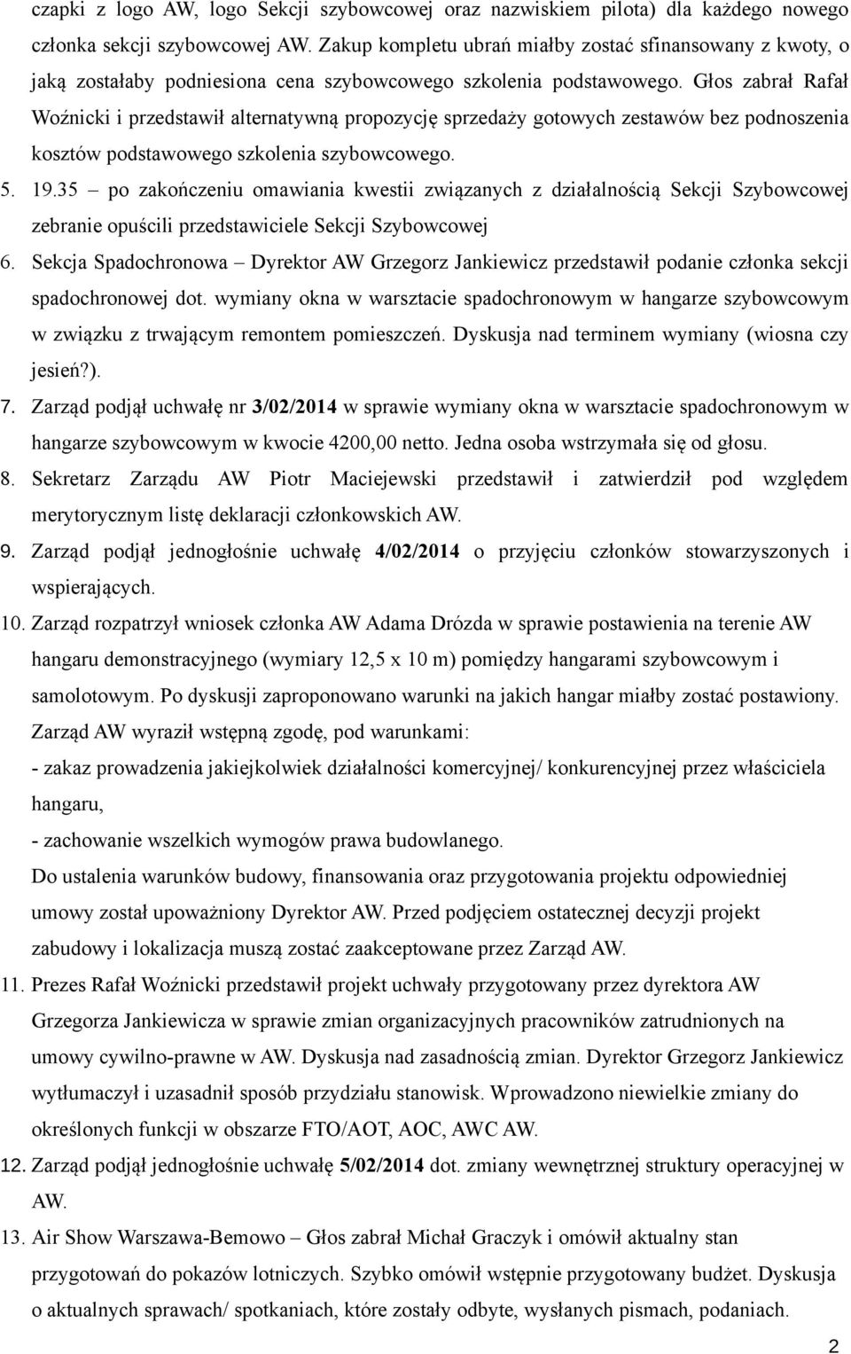 Głos zabrał Rafał Woźnicki i przedstawił alternatywną propozycję sprzedaży gotowych zestawów bez podnoszenia kosztów podstawowego szkolenia szybowcowego. 5. 19.